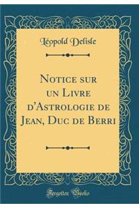 Notice Sur Un Livre d'Astrologie de Jean, Duc de Berri (Classic Reprint)