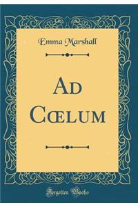 Ad Coelum (Classic Reprint)
