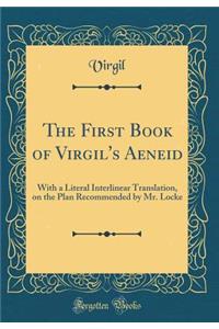 The First Book of Virgil's Aeneid: With a Literal Interlinear Translation, on the Plan Recommended by Mr. Locke (Classic Reprint)