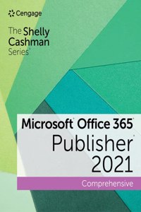 The Shelly Cashman Series (R) Microsoft (R) Office 365 (R) & Publisher (R) 2021 Comprehensive