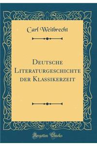 Deutsche Literaturgeschichte Der Klassikerzeit (Classic Reprint)