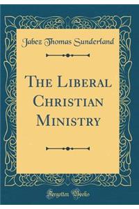 The Liberal Christian Ministry (Classic Reprint)