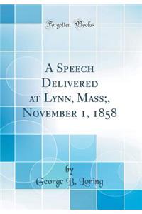 A Speech Delivered at Lynn, Mass;, November 1, 1858 (Classic Reprint)