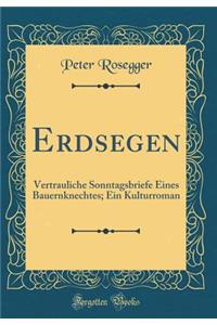 Erdsegen: Vertrauliche Sonntagsbriefe Eines Bauernknechtes; Ein Kulturroman (Classic Reprint)