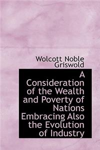 A Consideration of the Wealth and Poverty of Nations Embracing Also the Evolution of Industry