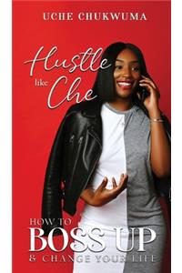 Hustle Like Che: How to Boss Up and Change Your Life