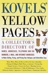 Kovels' Yellow Pages: A Directory of Names, Addresses, Telephone and Fax Numbers, and Email and Intern et Addresses to Make Selling, Fixing, and P