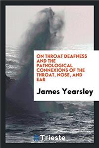 On Throat Deafness and the Pathological Connexions of the Throat, Nose, and Ear