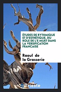 Etudes de Rythmique Et D'Esthetique. Du Rôle de L'e Muet Dans La Versification Française