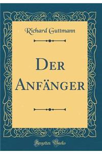 Der Anfï¿½nger (Classic Reprint)