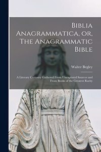 Biblia Anagrammatica, or, The Anagrammatic Bible