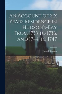 Account of Six Years Residence in Hudson's-bay From 1733 to 1736, and 1744 to 1747