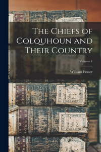 Chiefs of Colquhoun and Their Country; Volume 1