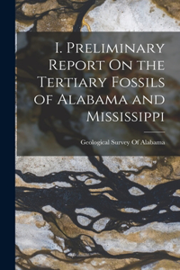 I. Preliminary Report On the Tertiary Fossils of Alabama and Mississippi