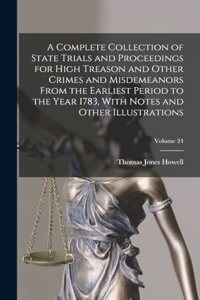 Complete Collection of State Trials and Proceedings for High Treason and Other Crimes and Misdemeanors From the Earliest Period to the Year 1783, With Notes and Other Illustrations; Volume 24