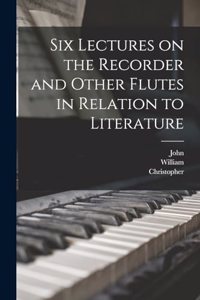 Six Lectures on the Recorder and Other Flutes in Relation to Literature