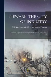 Newark, the City of Industry; Facts and Figures Concerning the Metropolis of New Jersey, 1912