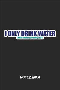 I Only Drink Water. NOTIZBUCH: Notebook für Scherzkekse Witzbold & Sprüche Liebhaber - humorvolles Geschenk für Freundin und Freund - Notizheft in A5 (6x9 Inch) - Liniert - 120 Se