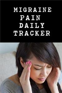 Migraine Pain Daily Tracker: Headache Undated Pain Tracking Notebook To Document Signs and Symptoms, Take To Your Doctor's Appointments, Hospital Stays or Better Pain Management