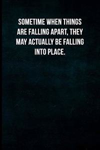Sometime when things are falling apart, they may actually be falling into place.