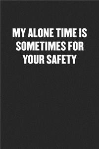 My Alone Time Is Sometimes for Your Safeety