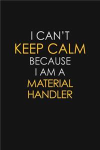 I Can't Keep Calm Because I Am A Material Handler: Motivational: 6X9 unlined 129 pages Notebook writing journal