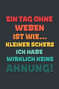 Ein Tag ohne Weben ist wie...