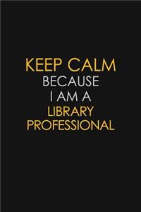 Keep Calm Because I Am A Library Professional