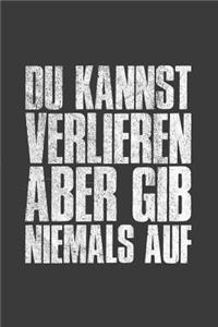 Du kannst verlieren aber gib niemals auf