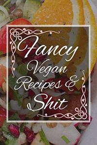 Fancy Vegan Recipes & Shit