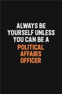 Always Be Yourself Unless You Can Be A Political Affairs Officer