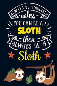 Always Be Yourself Unless You Can Be a Sloth Then Always Be a Sloth