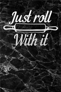 just roll with it