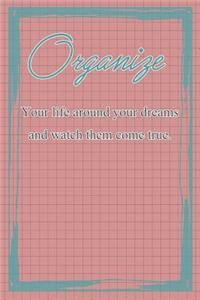 Organize Your Life Around Your Dreams and Watch Them Come True