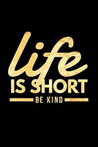 Life Is Short Be Kind