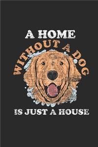 A Home Without A Dog Is Just A House
