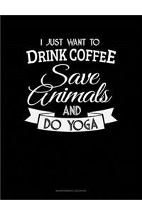 I Just Want To Drink Coffee, Save Animals And Do Yoga: Maintenance Log Book