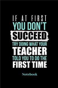 If At First You Dont Succeed Trying Doing What Your Teacher Told You To Do The First Time Notebook