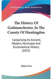 The History Of Godmanchester, In The County Of Huntingdon