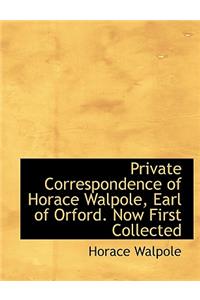 Private Correspondence of Horace Walpole, Earl of Orford. Now First Collected