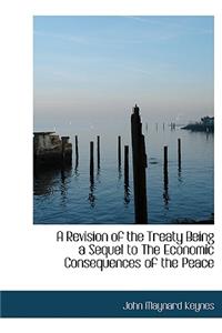 A Revision of the Treaty Being a Sequel to the Economic Consequences of the Peace