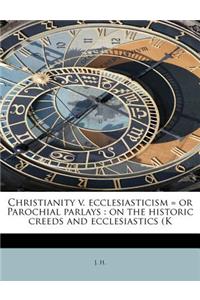 Christianity V. Ecclesiasticism = or Parochial Parlays