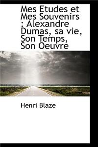 Mes Etudes Et Mes Souvenirs: Alexandre Dumas, Sa Vie, Son Temps, Son Oeuvre