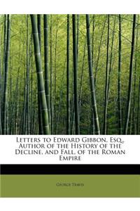 Letters to Edward Gibbon, Esq., Author of the History of the Decline, and Fall, of the Roman Empire