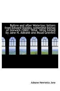 Before and After Waterloo; Letters from Edward Stanley, Sometime Bishop of Norwich (1802; 1814; 1816