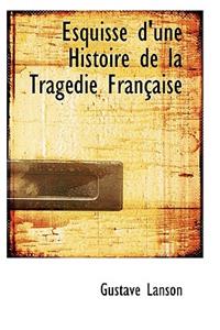 Esquisse D'Une Histoire de La Tragedie Francaise