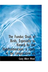 The Fundus Oculi of Birds, Especially as Viewed by the Ophthalmoscope; A Study in the Comparative an