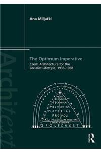 The Optimum Imperative: Czech Architecture for the Socialist Lifestyle, 1938–1968: Czech Architecture for the Socialist Lifestyle, 1938-1968
