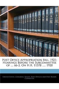 Post Office Appropriation Bill, 1921; Hearings Before the Subcommittee of .... 66-2, on H.R. 11578 ..... 1920