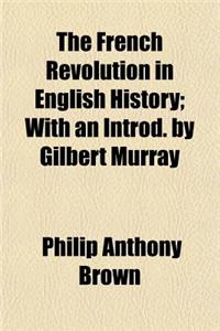 The French Revolution in English History; With an Introd. by Gilbert Murray
